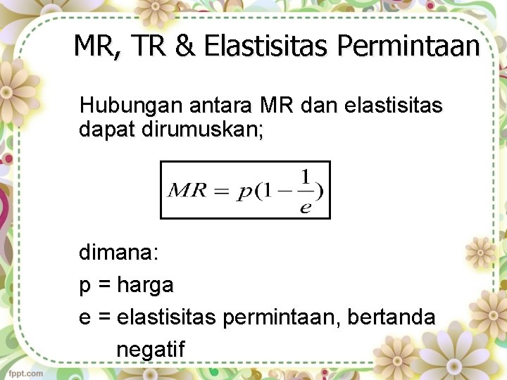 MR, TR & Elastisitas Permintaan Hubungan antara MR dan elastisitas dapat dirumuskan; dimana: p