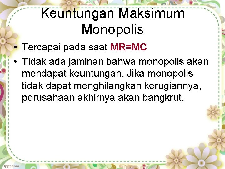 Keuntungan Maksimum Monopolis • Tercapai pada saat MR=MC • Tidak ada jaminan bahwa monopolis