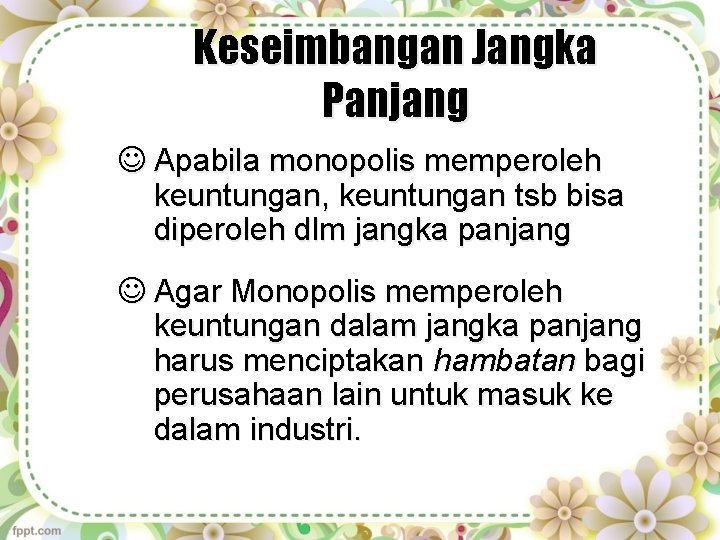 Keseimbangan Jangka Panjang J Apabila monopolis memperoleh keuntungan, keuntungan tsb bisa diperoleh dlm jangka