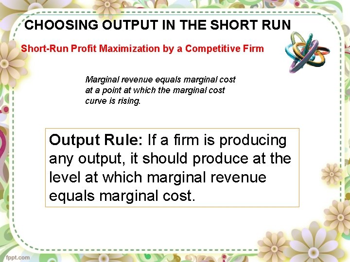 CHOOSING OUTPUT IN THE SHORT RUN Short-Run Profit Maximization by a Competitive Firm Marginal