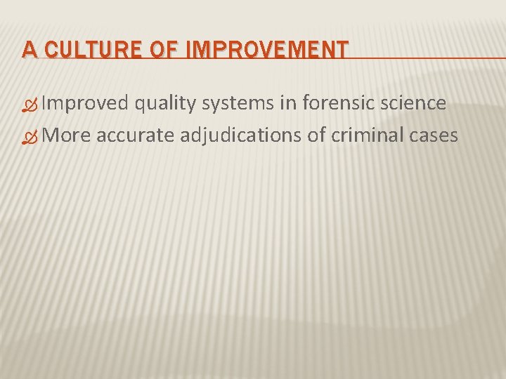 A CULTURE OF IMPROVEMENT Improved quality systems in forensic science More accurate adjudications of