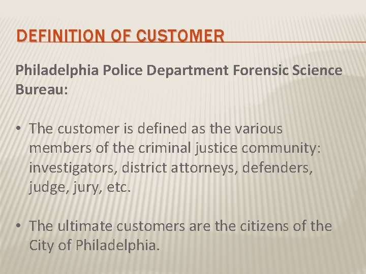 DEFINITION OF CUSTOMER Philadelphia Police Department Forensic Science Bureau: • The customer is defined