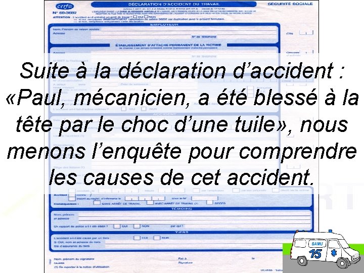 Suite à la déclaration d’accident : «Paul, mécanicien, a été blessé à la tête