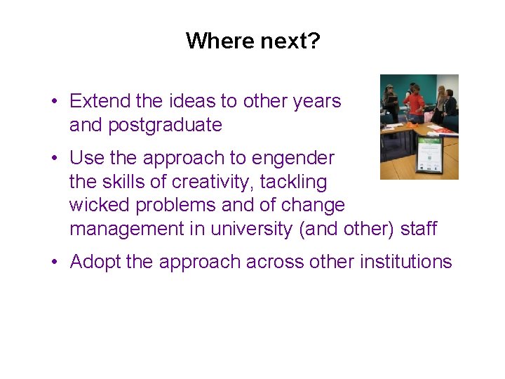 Where next? • Extend the ideas to other years and postgraduate • Use the