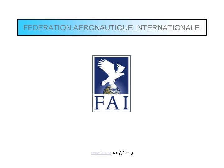 FEDERATION AERONAUTIQUE INTERNATIONALE www. fai. org, sec@fai. org 