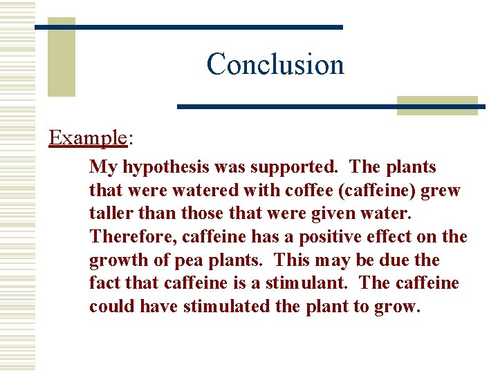 Conclusion Example: My hypothesis was supported. The plants that were watered with coffee (caffeine)