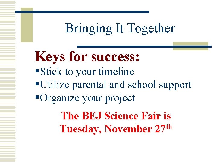 Bringing It Together Keys for success: §Stick to your timeline §Utilize parental and school