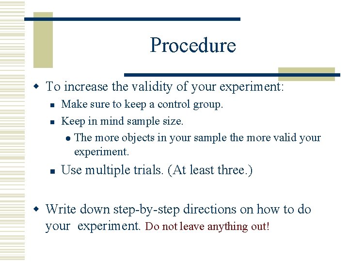 Procedure w To increase the validity of your experiment: n n n Make sure