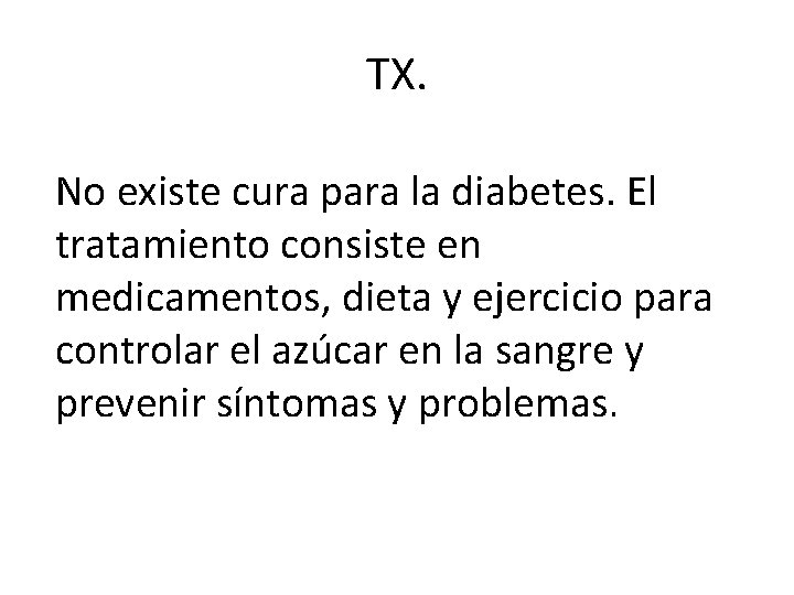 TX. No existe cura para la diabetes. El tratamiento consiste en medicamentos, dieta y