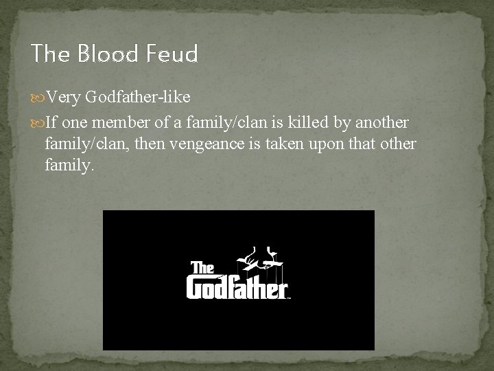 The Blood Feud Very Godfather-like If one member of a family/clan is killed by