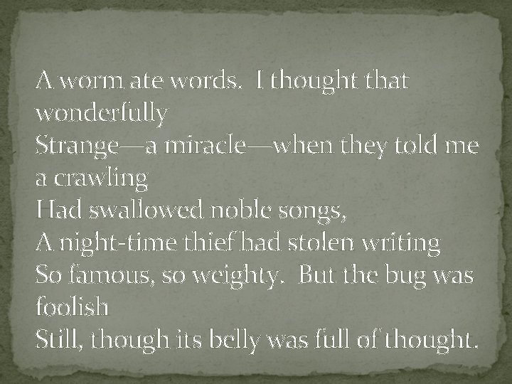 A worm ate words. I thought that wonderfully Strange—a miracle—when they told me a