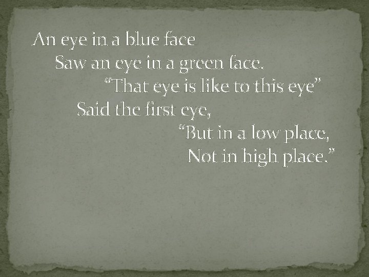An eye in a blue face Saw an eye in a green face. “That