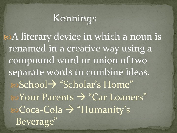Kennings A literary device in which a noun is renamed in a creative way