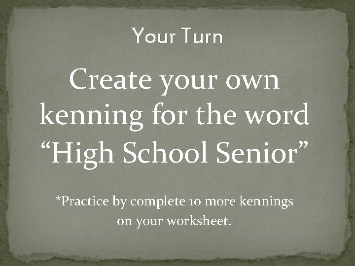 Your Turn Create your own kenning for the word “High School Senior” *Practice by
