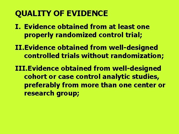 QUALITY OF EVIDENCE I. Evidence obtained from at least one properly randomized control trial;