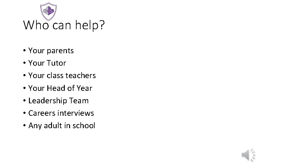 Who can help? • Your parents • Your Tutor • Your class teachers • Who can help? • Your parents • Your Tutor • Your class teachers •