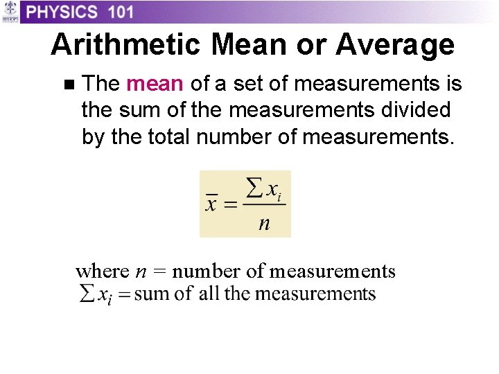 Arithmetic Mean or Average n The mean of a set of measurements is the Arithmetic Mean or Average n The mean of a set of measurements is the