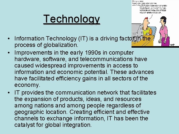 Technology • Information Technology (IT) is a driving factor in the process of globalization.