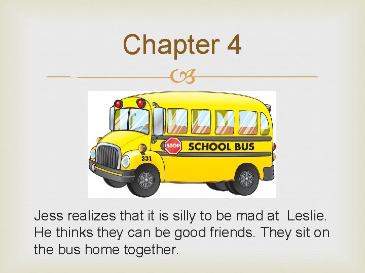 Chapter 4 Jess realizes that it is silly to be mad at Leslie. He