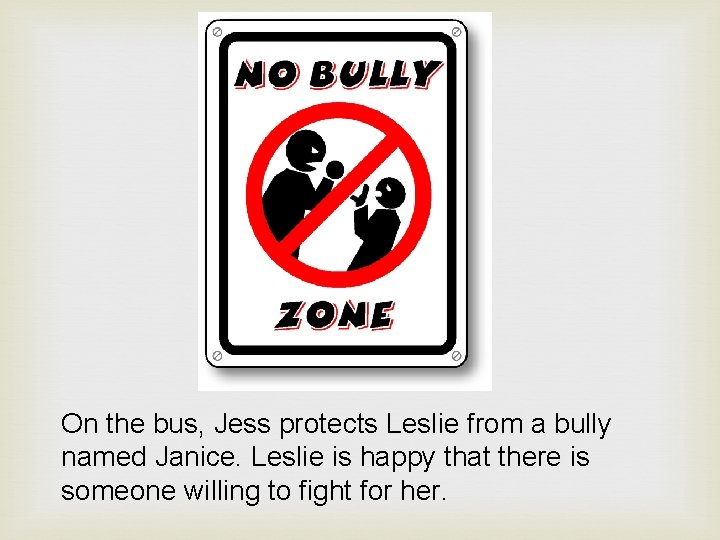 On the bus, Jess protects Leslie from a bully named Janice. Leslie is happy