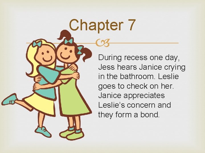 Chapter 7 During recess one day, Jess hears Janice crying in the bathroom. Leslie