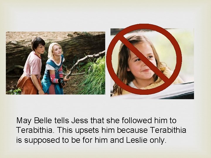 May Belle tells Jess that she followed him to Terabithia. This upsets him because
