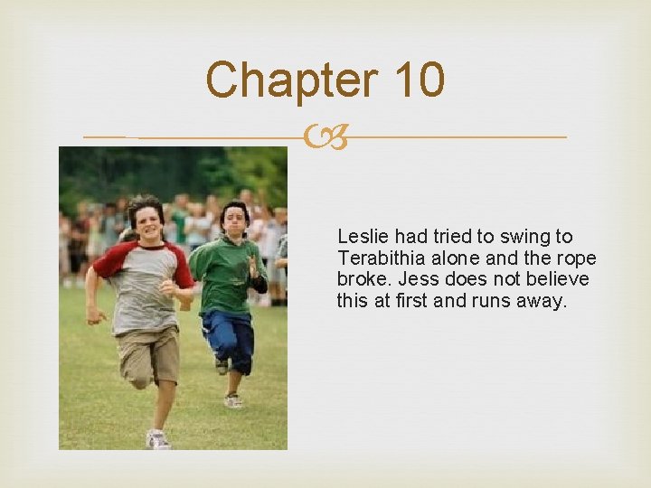 Chapter 10 Leslie had tried to swing to Terabithia alone and the rope broke.