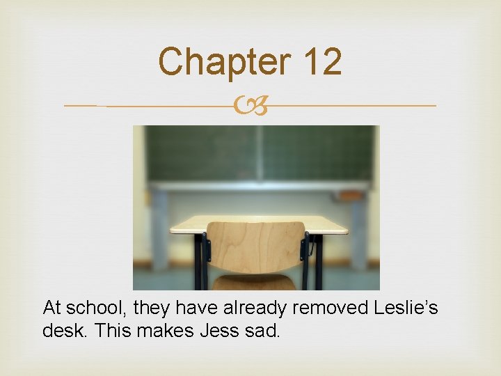 Chapter 12 At school, they have already removed Leslie’s desk. This makes Jess sad.