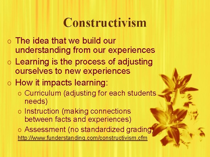 Constructivism o The idea that we build our understanding from our experiences o Learning