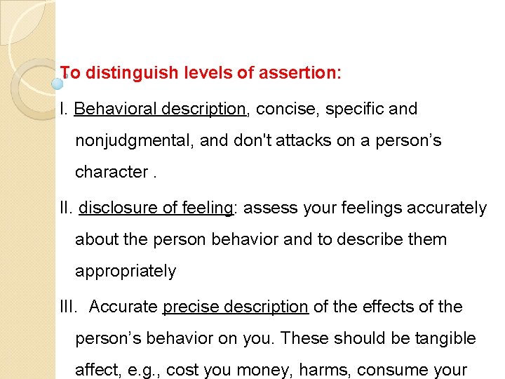 To distinguish levels of assertion: I. Behavioral description, concise, specific and nonjudgmental, and don't