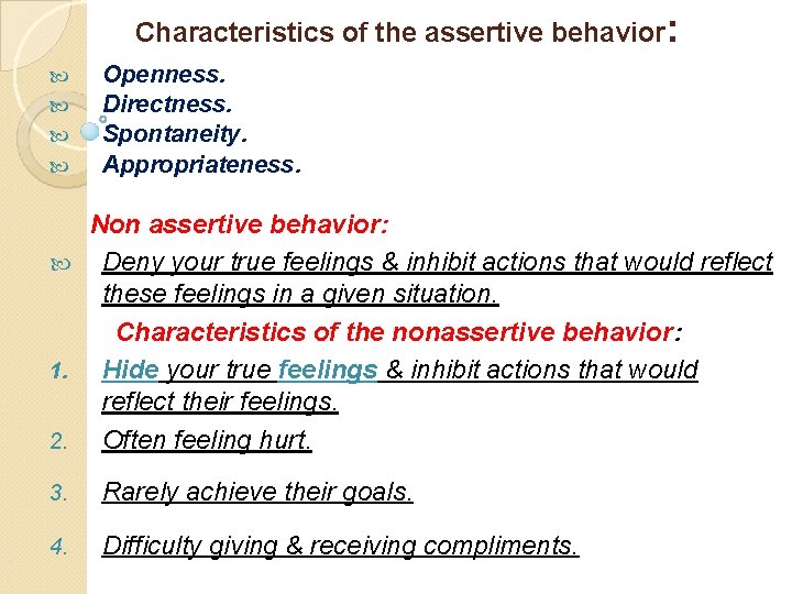 Characteristics of the assertive behavior: Openness. Directness. Spontaneity. Appropriateness. Non assertive behavior: Deny your