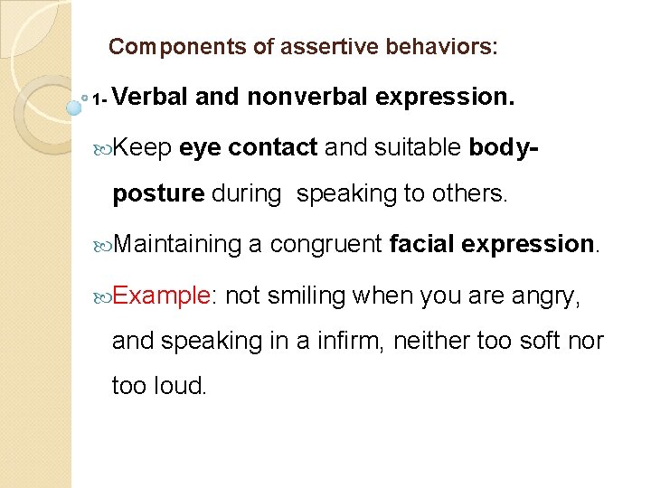 Components of assertive behaviors: 1 - Verbal Keep and nonverbal expression. eye contact and