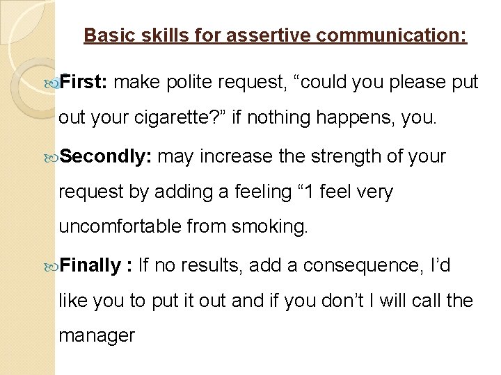 Basic skills for assertive communication: First: make polite request, “could you please put out