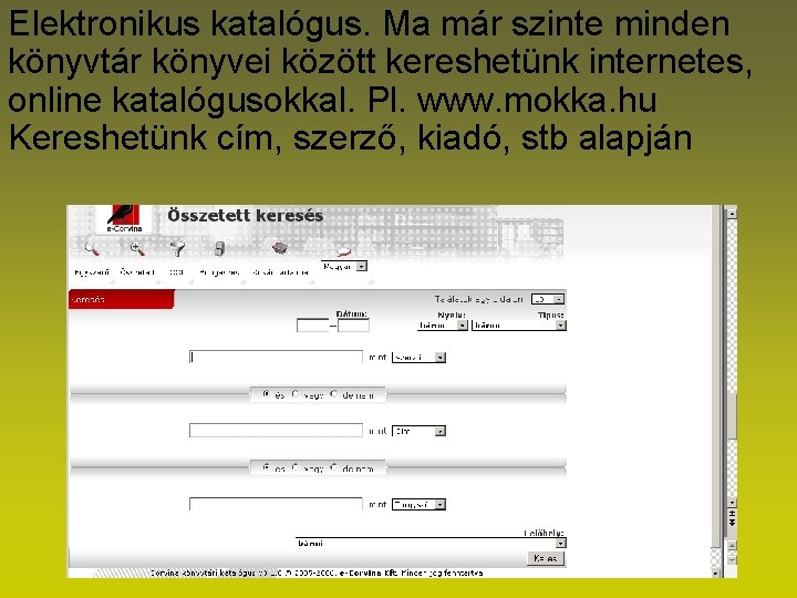 Elektronikus katalógus. Ma már szinte minden könyvtár könyvei között kereshetünk internetes, online katalógusokkal. Pl.