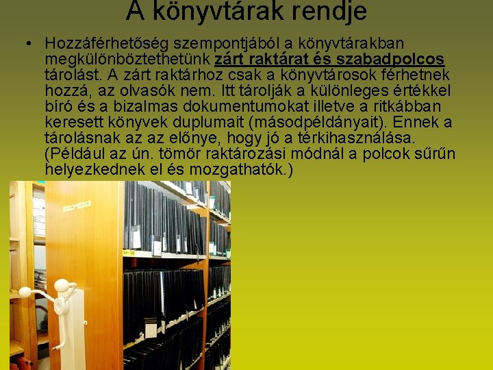 A könyvtárak rendje • Hozzáférhetőség szempontjából a könyvtárakban megkülönböztethetünk zárt raktárat és szabadpolcos tárolást.