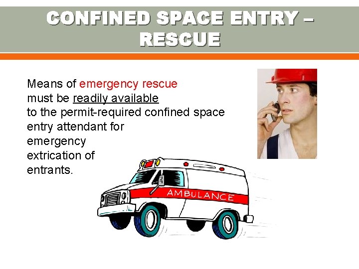 CONFINED SPACE ENTRY – RESCUE Means of emergency rescue must be readily available to