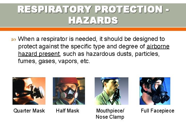 RESPIRATORY PROTECTION HAZARDS When a respirator is needed, it should be designed to protect