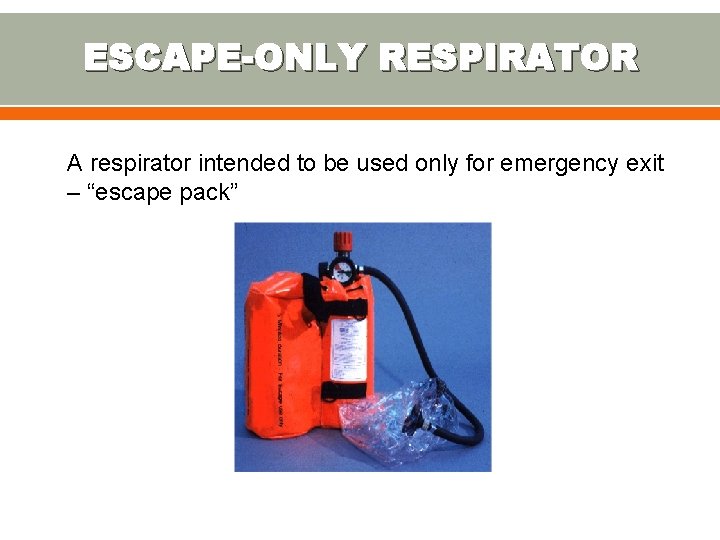 ESCAPE-ONLY RESPIRATOR A respirator intended to be used only for emergency exit – “escape