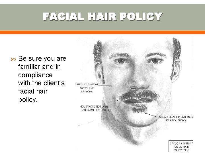 FACIAL HAIR POLICY Be sure you are familiar and in compliance with the client’s