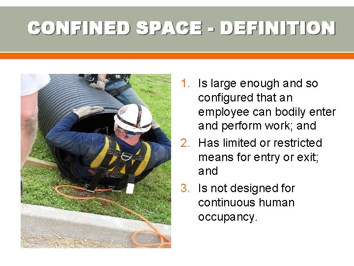 CONFINED SPACE - DEFINITION 1. Is large enough and so configured that an employee