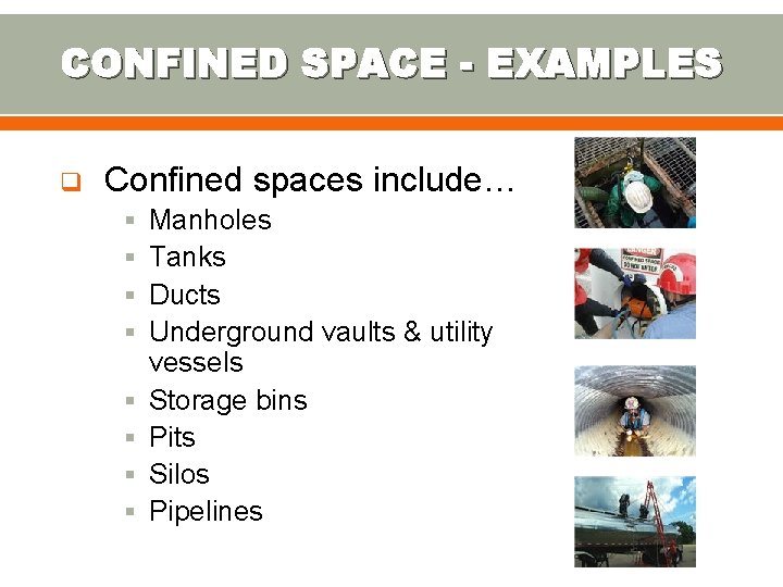 CONFINED SPACE - EXAMPLES q Confined spaces include… § Manholes § Tanks § Ducts