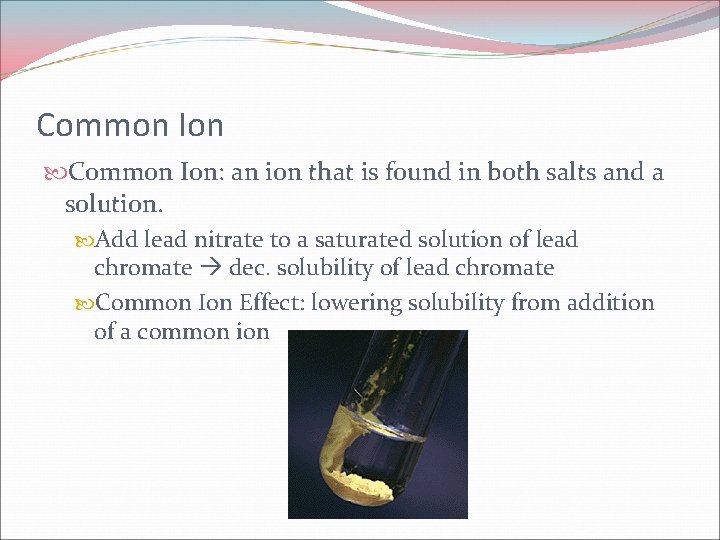 Common Ion: an ion that is found in both salts and a solution. Add