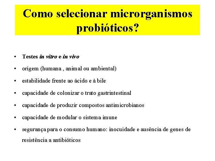 Como selecionar microrganismos probióticos? • Testes in vitro e in vivo • origem (humana