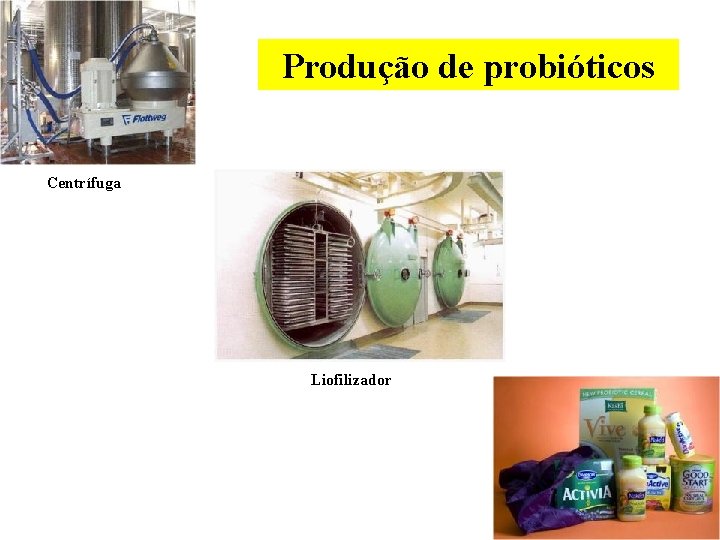 Produção de probióticos Centrífuga Liofilizador 