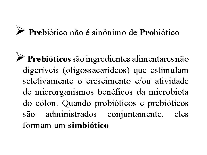 Ø Prebiótico não é sinônimo de Probiótico Ø Prebióticos são ingredientes alimentares não digeríveis