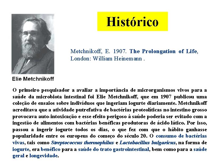 Histórico Metchnikoff, E. 1907. The Prolongation of Life, London: William Heinemann. O primeiro pesquisador