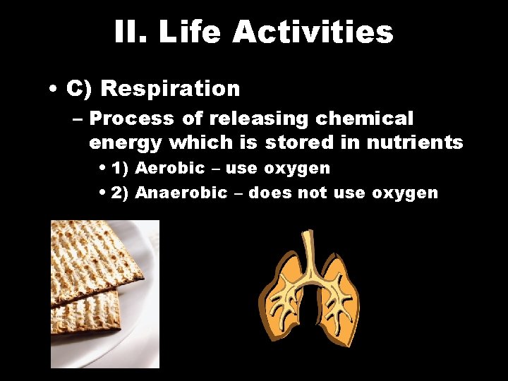 II. Life Activities • C) Respiration – Process of releasing chemical energy which is