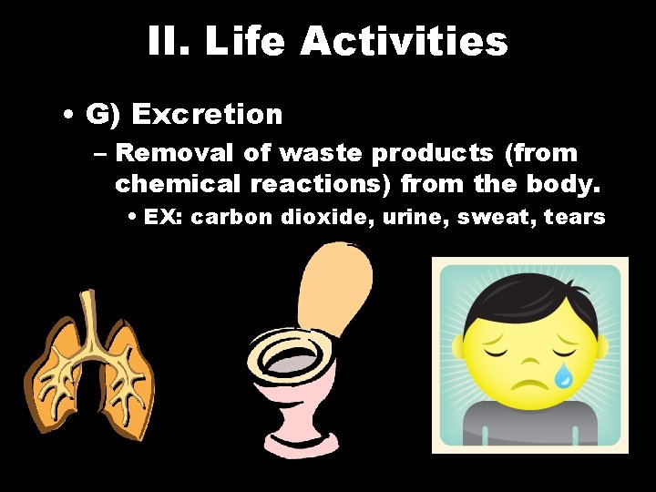 II. Life Activities • G) Excretion – Removal of waste products (from chemical reactions)