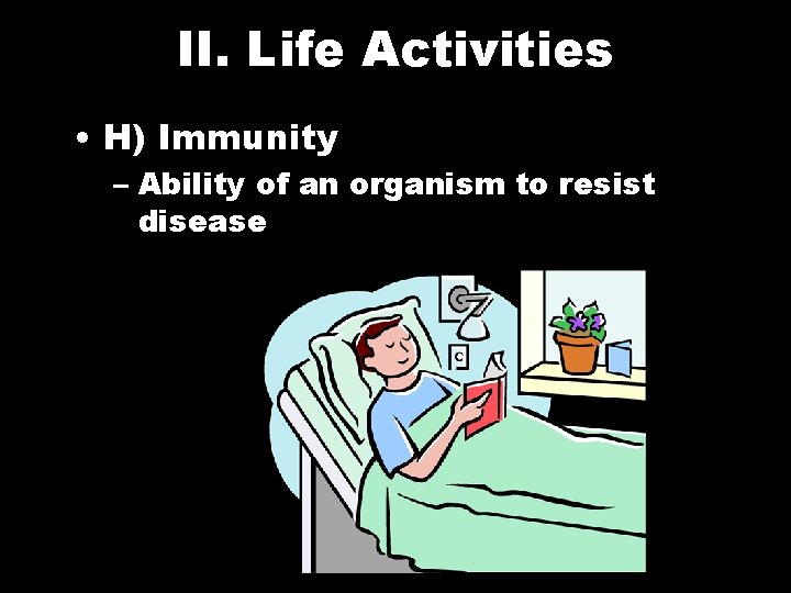 II. Life Activities • H) Immunity – Ability of an organism to resist disease