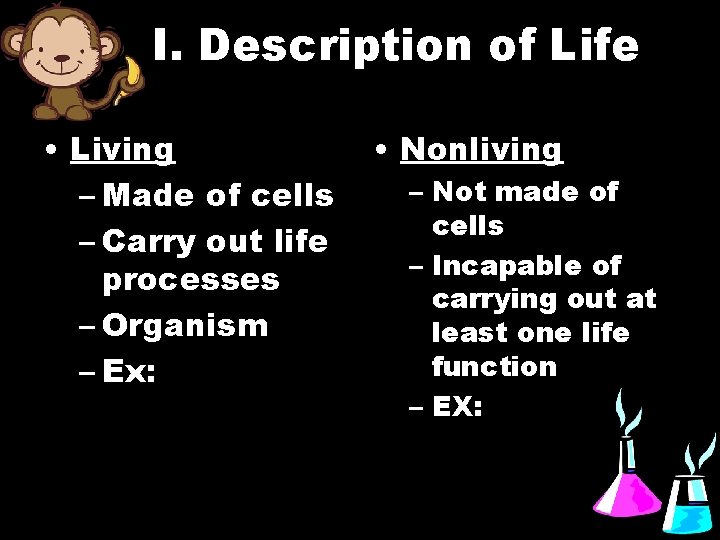 I. Description of Life • Living – Made of cells – Carry out life